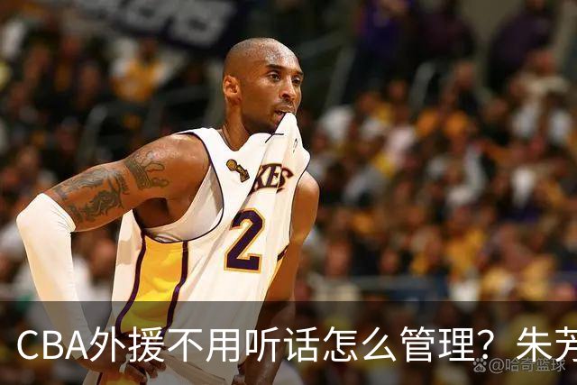 CBA外援不用听话怎么管理？朱芳雨：翻译会给他看我以前是什么状态